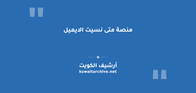 منصة متى نسيت الايميل: خطوات استرجاعه عبر الملف الشخصي