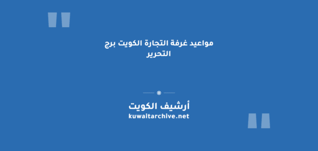 مواعيد غرفة التجارة الكويت برج التحرير