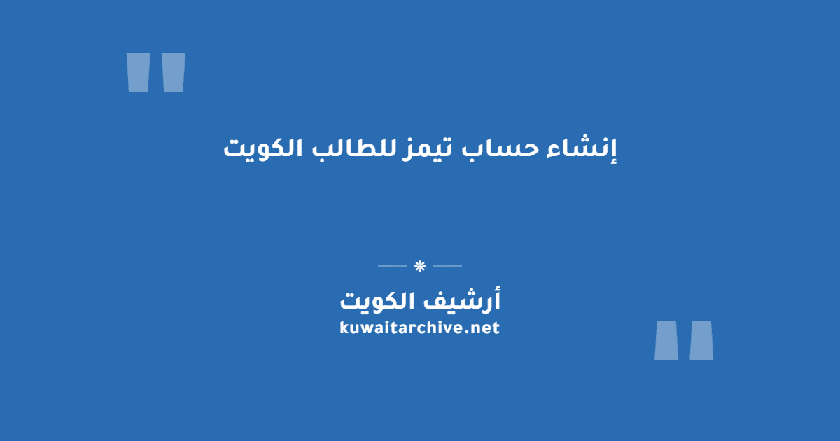 إنشاء حساب تيمز للطالب الكويت