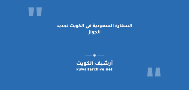 السفارة السعودية في الكويت تجديد الجواز: الخطوات والشروط السفارة السعودية في الكويت تجديد الجواز: الخطوات والشروط