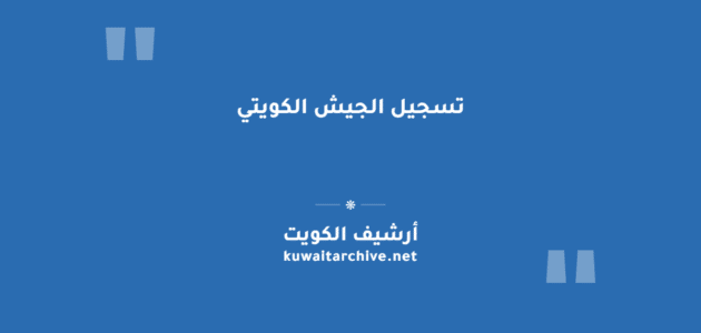 تسجيل الجيش الكويتي: الشروط والمستندات وخطوات التقديم إلكترونياً