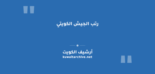 رتب الجيش الكويتي بالترتيب الكامل مع الرواتب