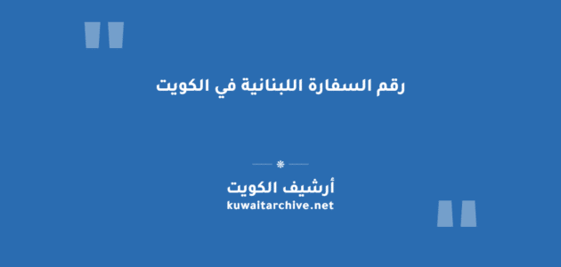 رقم السفارة اللبنانية في الكويت والخدمات القنصلية المتاحة