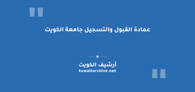 عمادة القبول والتسجيل جامعة الكويت: الخدمات والإدارات ومواعيد العمل