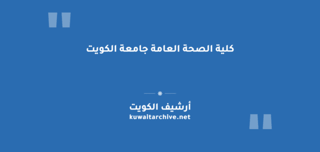 كلية الصحة العامة جامعة الكويت: التخصصات والشروط وخطوات التقديم